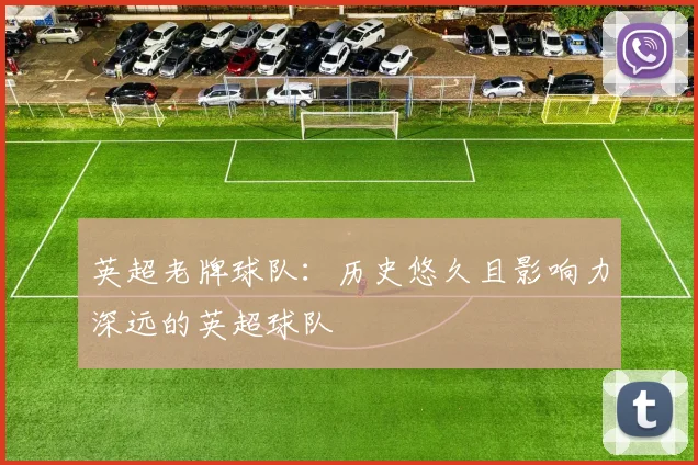 英超老牌球队：历史悠久且影响力深远的英超球队