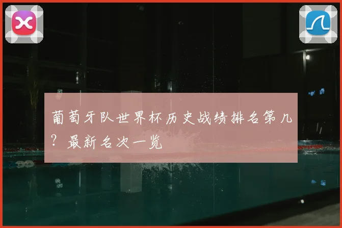 葡萄牙队世界杯历史战绩排名第几？最新名次一览