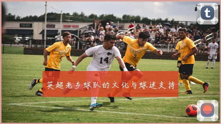 英超老乡球队的文化与球迷支持
